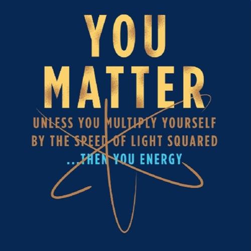 You matter, and you are Matter 